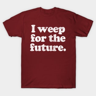 I Weep For The Future T-Shirt